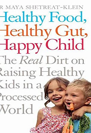 Bluebird Healthy Food, Healthy Gut, Happy Child: The Real Dirt on Raising Healthy Kids in a Processed World