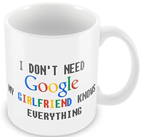 GBP INTERNATIONAL I dont need google My Girlfriend knows everything. Novelty Gift Mug