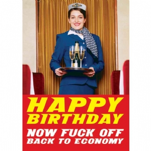 happy birthday . Now Fuck Off Back To Economy