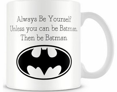 Valentines Day Printed Mug Always Be Yourself Unless You Can Be Batman. Then Be Batman