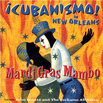 Mardi Gras Mambo &iexcl;Cubanismo! In New Orleans Featuring John Boutt&eacute;