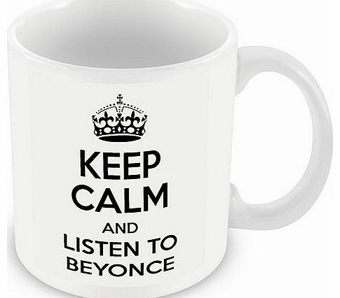 Keep Calm and Listen to Beyonce (White) Mug / Cup (choose to personalise with any name, photo, message or colour) - Celebrity inspired fan tribute gift