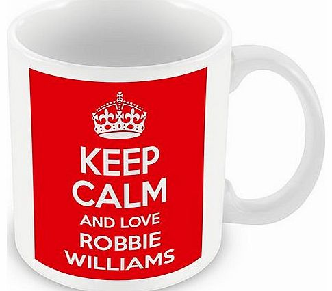 Keep Calm and Love Robbie Williams Mug / Cup (choose to personalise with any name, photo, message or colour) - Celebrity inspired fan tribute gift