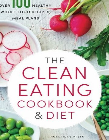 Rockridge University Press The Clean Eating Cookbook amp; Diet: Over 100 Healthy Whole Food Recipes amp; Meal Plans
