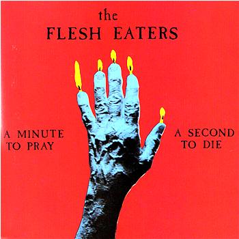 The Flesh Eaters A Minute To Pray- A Second To Die