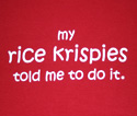 My rice krispies told me to do it.Heavyweight cotton.Colours  may vary. Please contact us  before