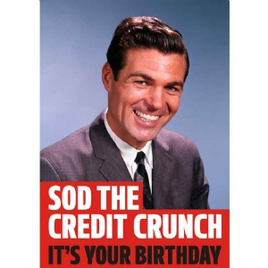 Unbranded Sod The Credit Crunch. Its Your Birthday