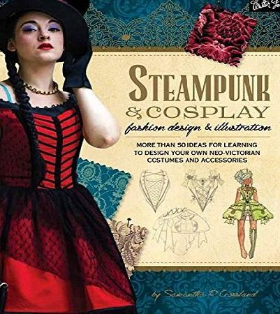 Walter Foster Publishing Steampunk amp; Cosplay Fashion Design amp; Illustration: More than 50 ideas for learning to design your own Neo-Victorian costumes and accessories (Learn to Draw)